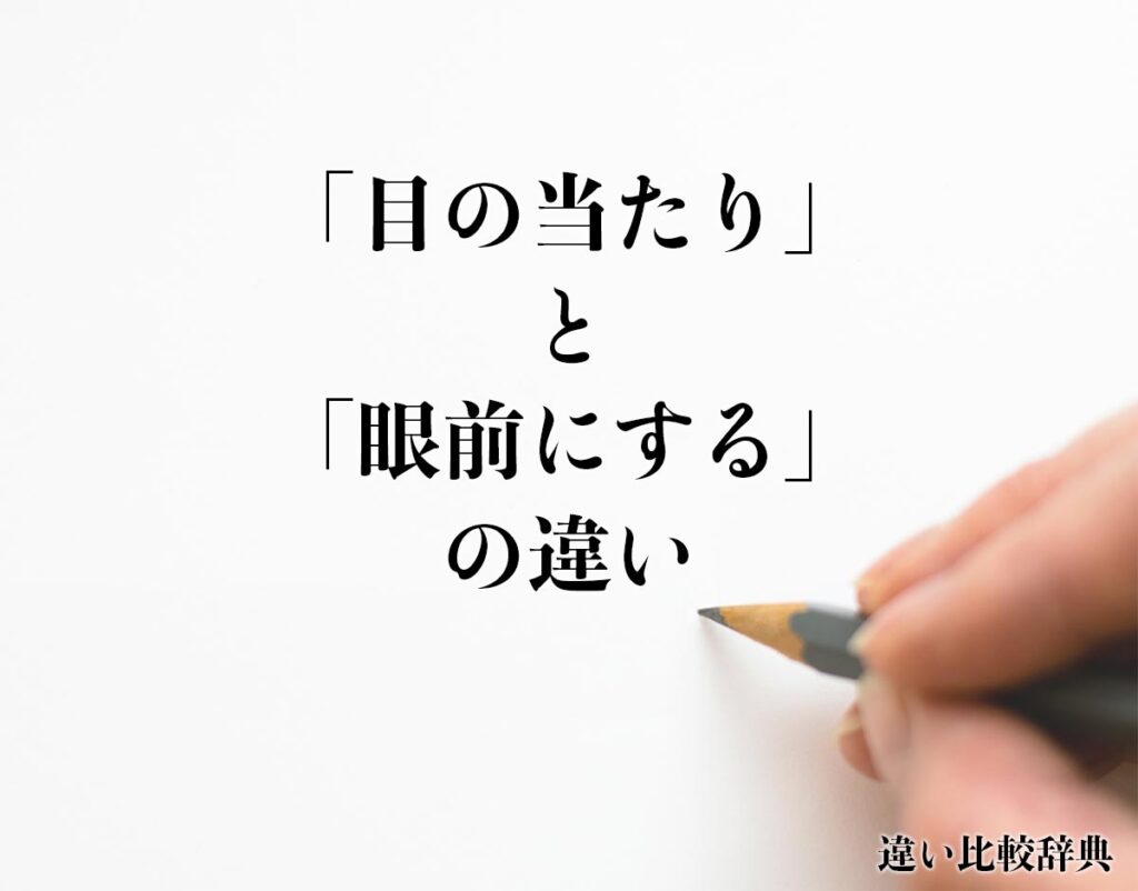 「目の当たり」と「眼前にする」の違いとは?意味や違いを分かりやすく解釈 | 違い比較辞典