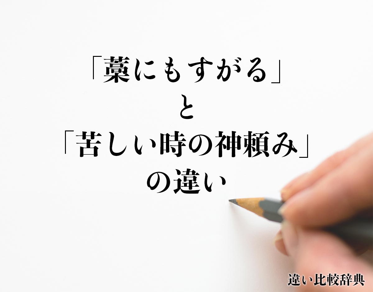 「藁にもすがる」と「苦しい時の神頼み」の違いとは？