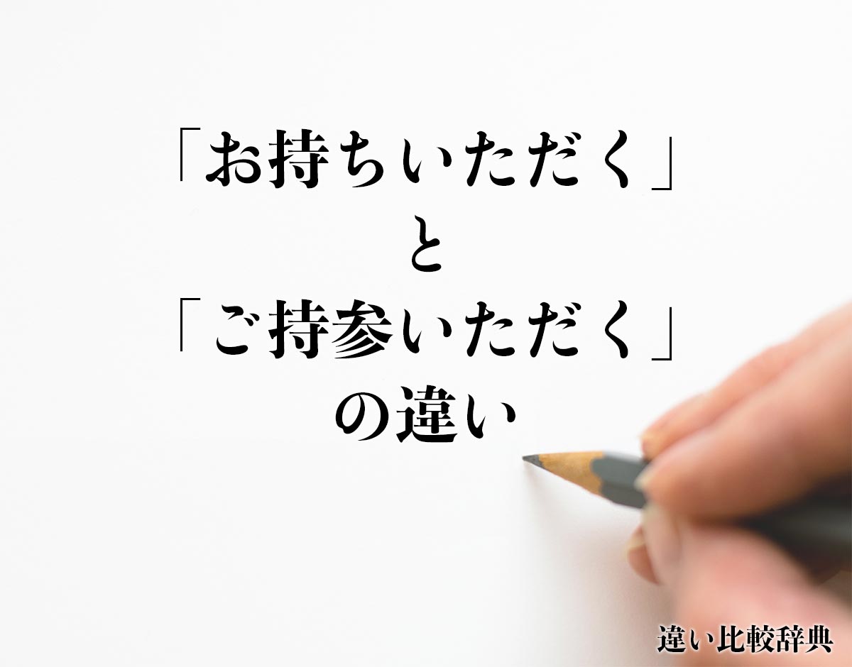 「お持ちいただく」と「ご持参いただく」の違いとは？