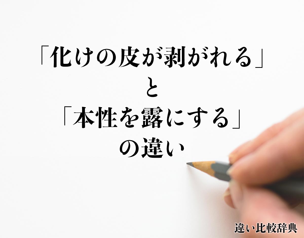 「化けの皮が剥がれる」と「本性を露にする」の違いとは？