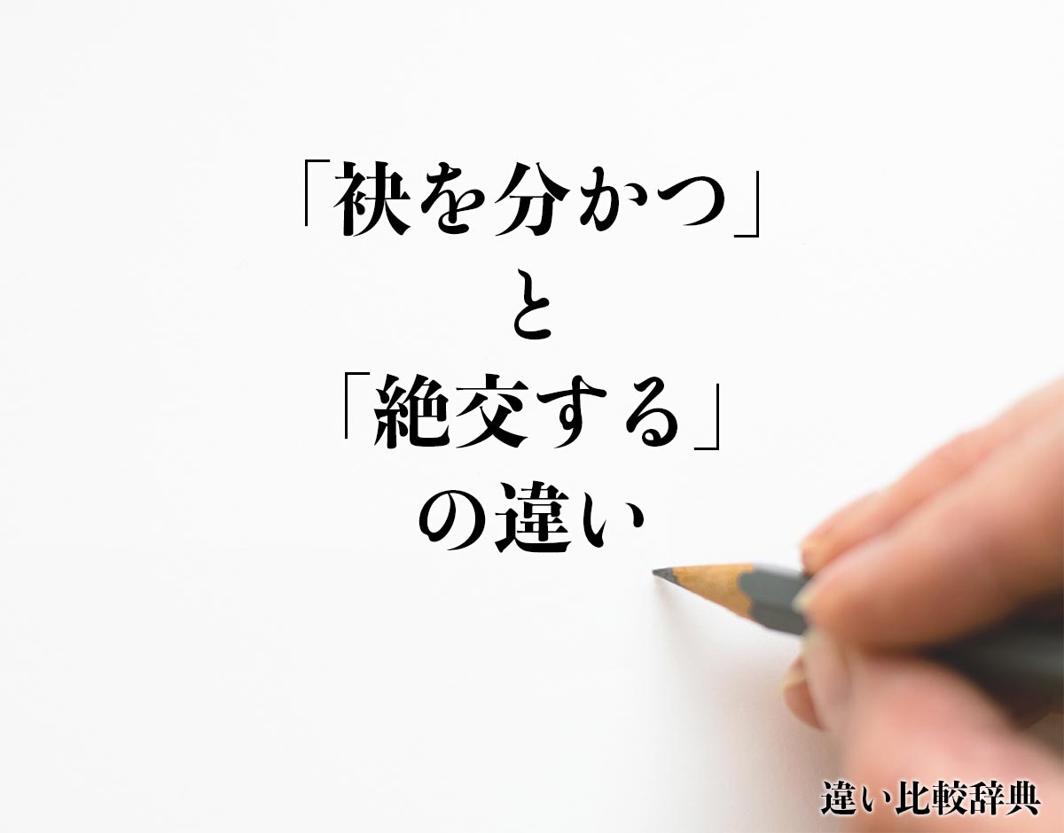 「袂を分かつ」と「絶交する」の違いとは？