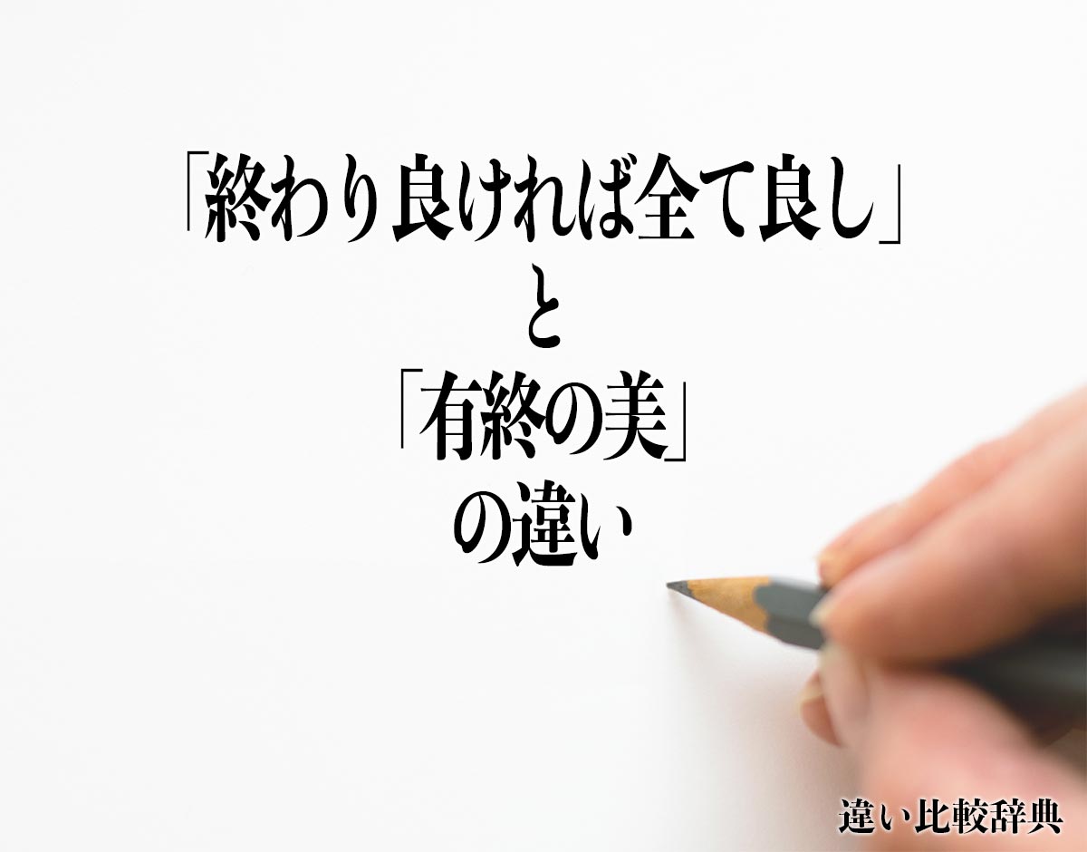 「終わり良ければ全て良し」と「有終の美」の違いとは？