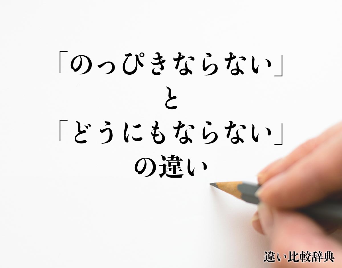 「のっぴきならない」と「どうにもならない」の違いとは？