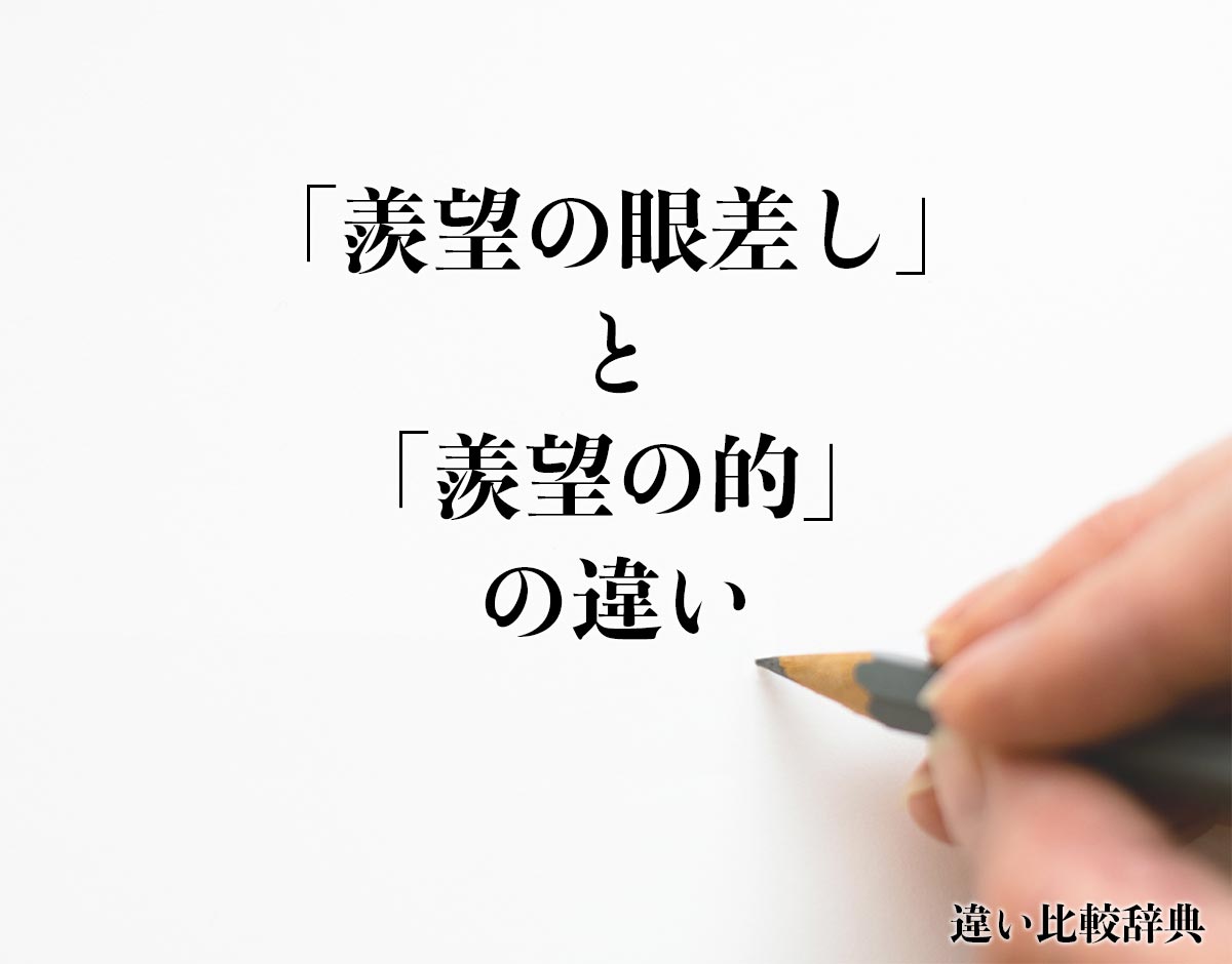 「羨望の眼差し」と「羨望の的」の違いとは？