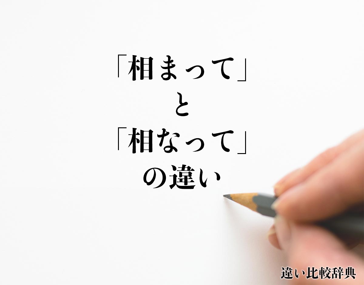 「相まって」と「相なって」の違いとは？