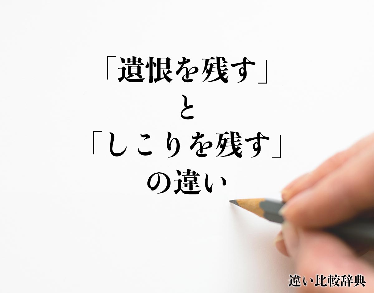 「遺恨を残す」と「しこりを残す」の違いとは？