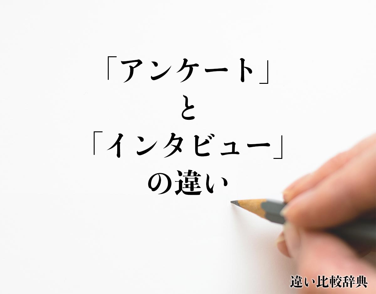 「アンケート」と「インタビュー」の違いとは？