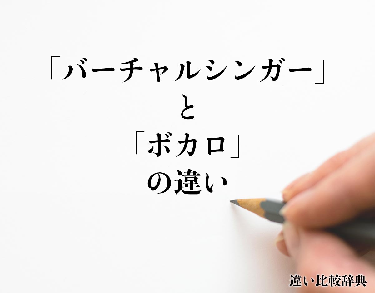 「バーチャルシンガー」と「ボカロ」の違いとは？