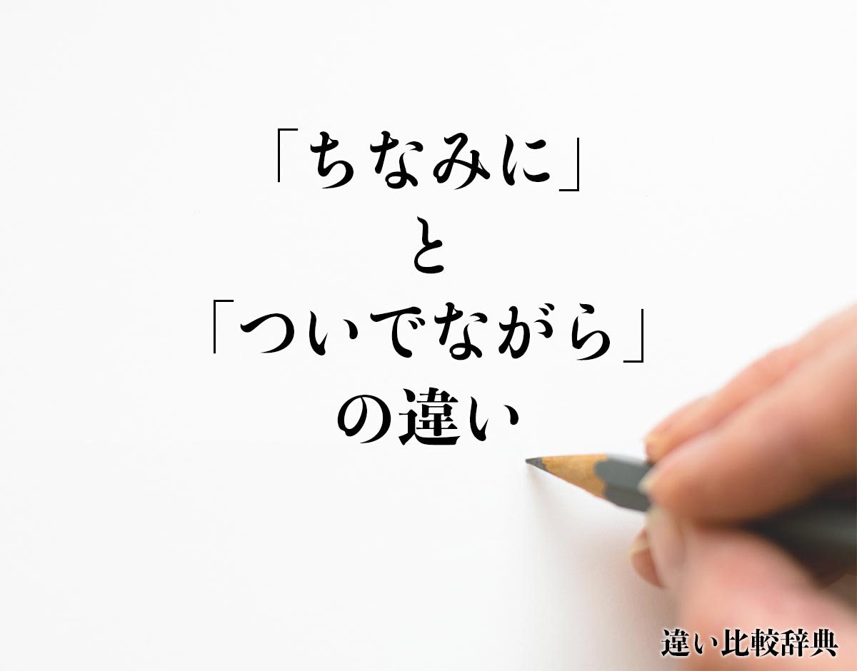 「ちなみに」と「ついでながら」の違いとは？