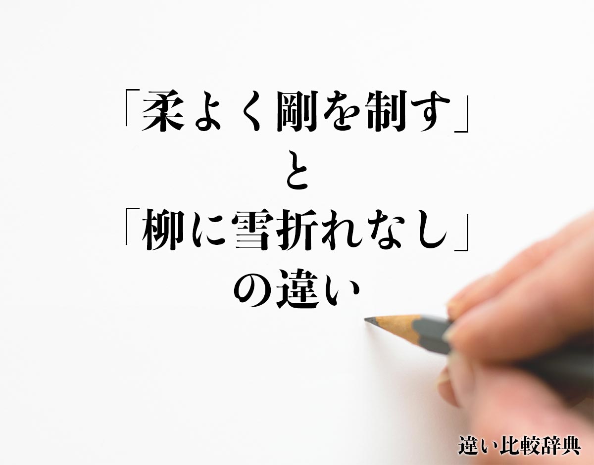 「柔よく剛を制す」と「柳に雪折れなし」の違いとは？