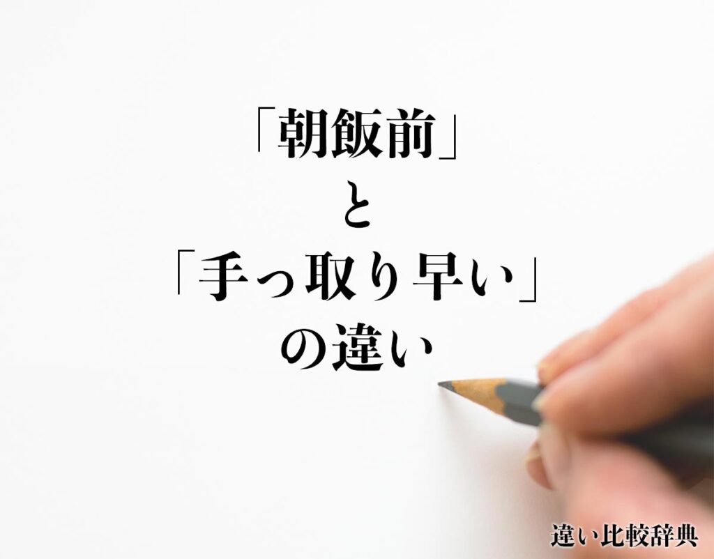 「朝飯前」と「手っ取り早い」の違いとは？意味や違いを分かりやすく解釈 | 違い比較辞典