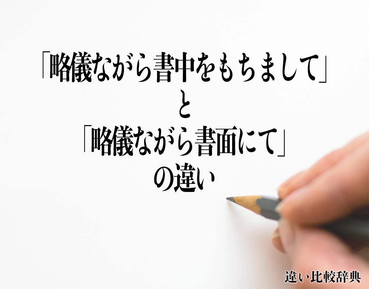 「略儀ながら書中をもちまして」と「略儀ながら書面にて」の違いとは？