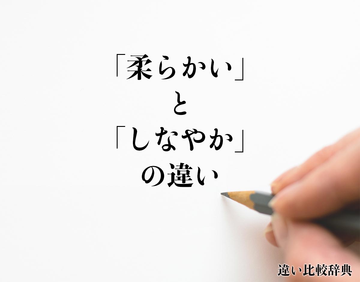 「柔らかい」と「しなやか」の違いとは？