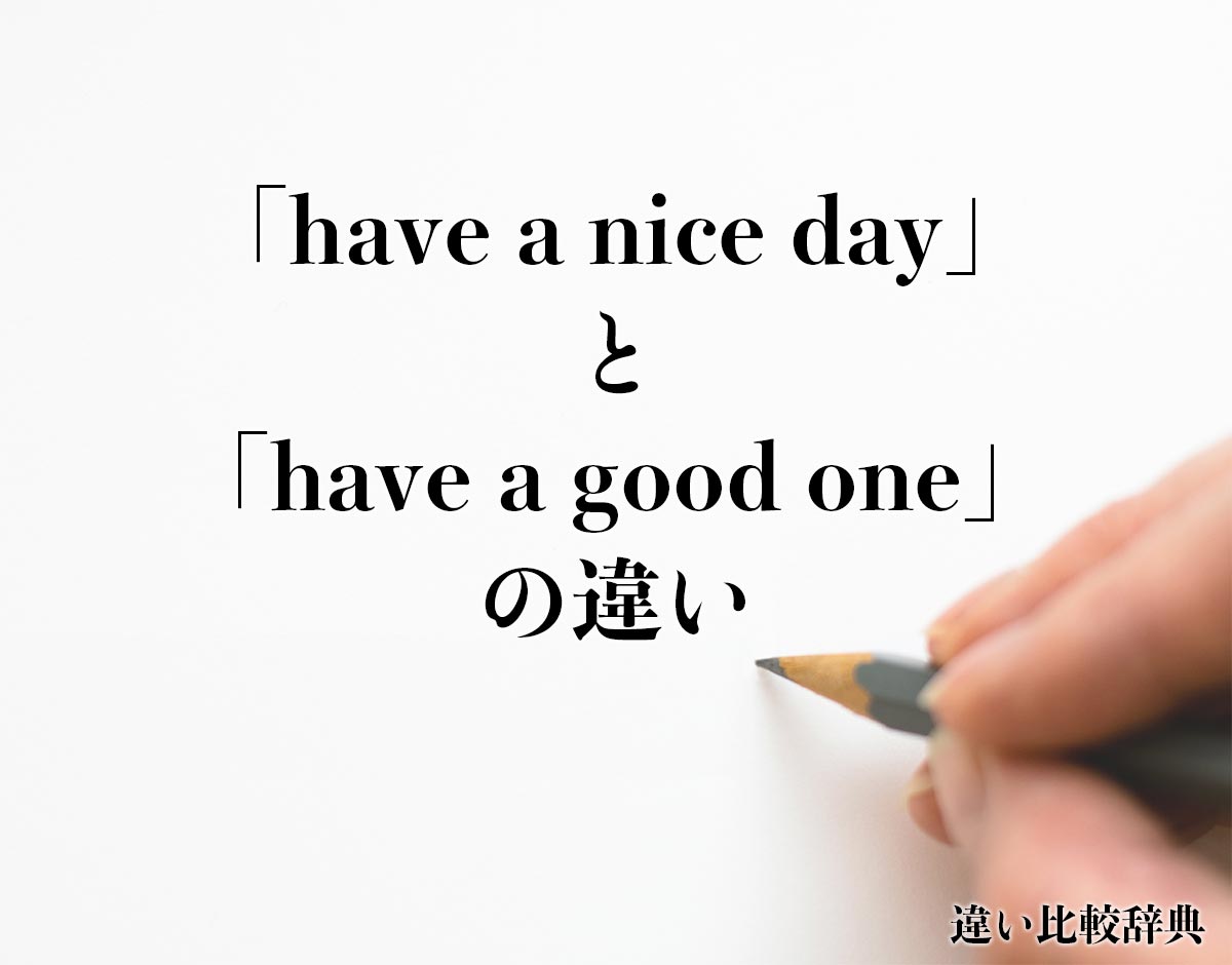 「have a nice day」と「have a good one」の違いとは？