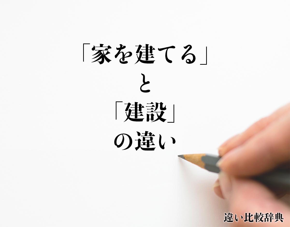 「家を建てる」と「建設」の違いとは？