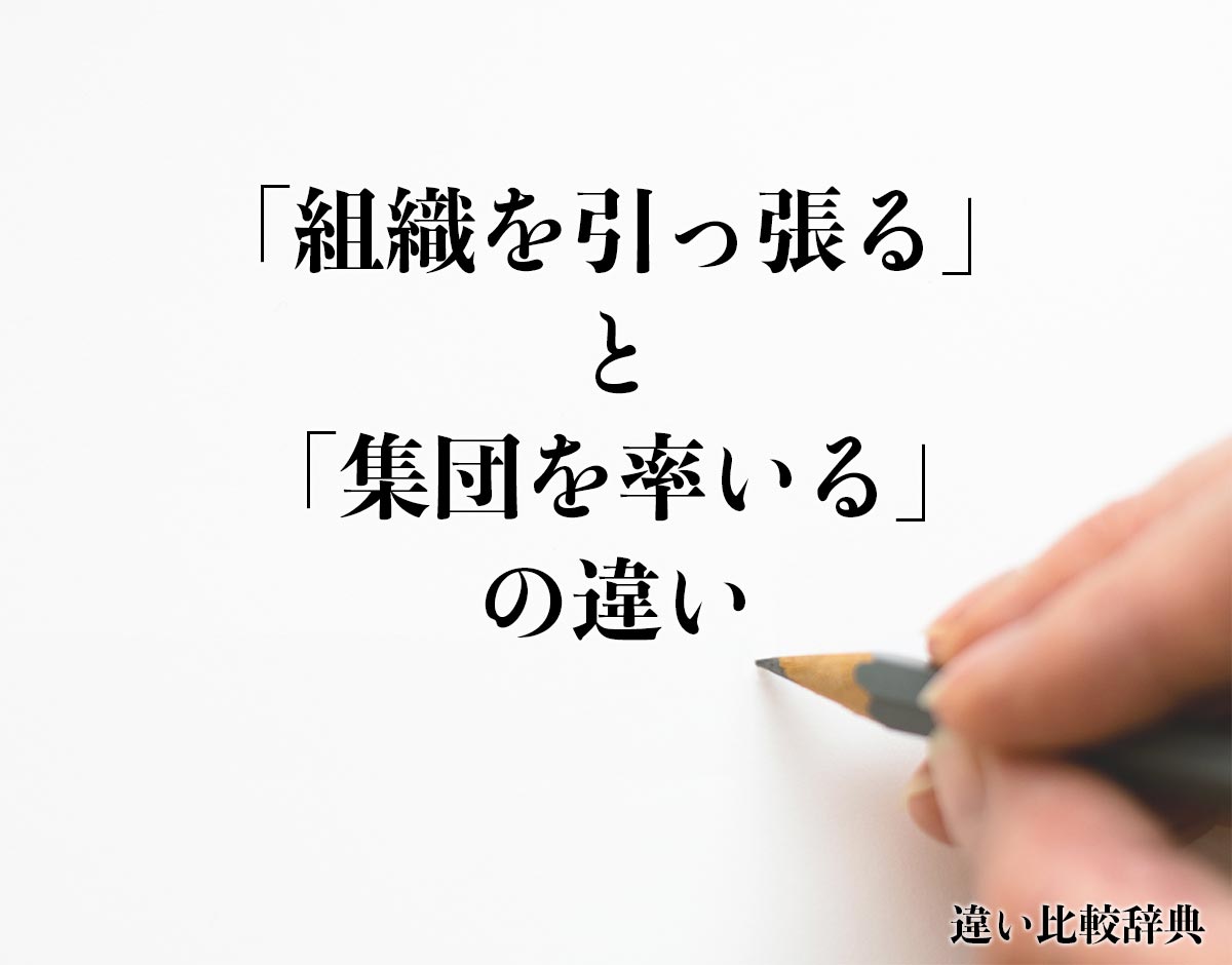 「組織を引っ張る」と「集団を率いる」の違いとは？