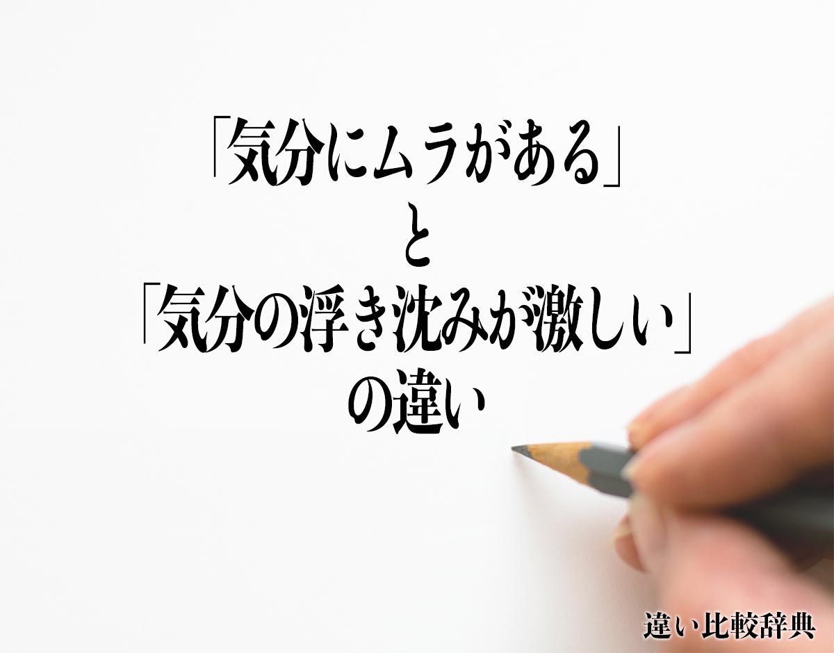 「気分にムラがある」と「気分の浮き沈みが激しい」の違いとは？