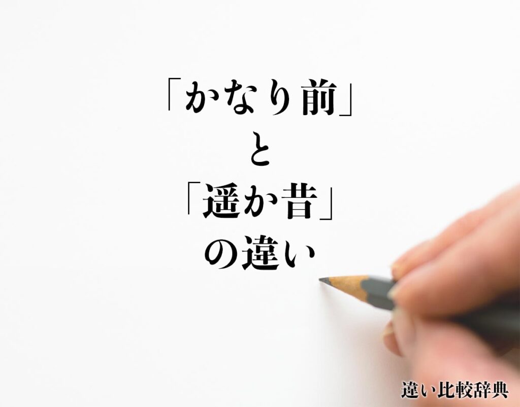 「かなり前」と「遥か昔」の違いとは？意味や違いを分かりやすく解釈 | 違い比較辞典