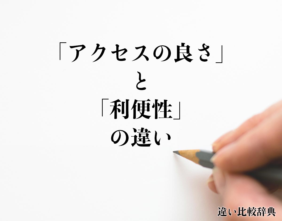 「アクセスの良さ」と「利便性」の違いとは？