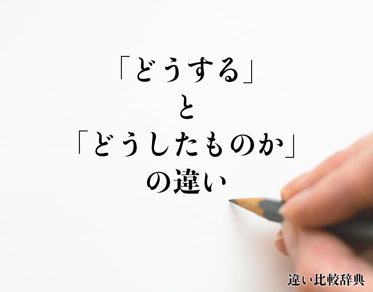 「どうする」と「どうしたものか」の違いとは？