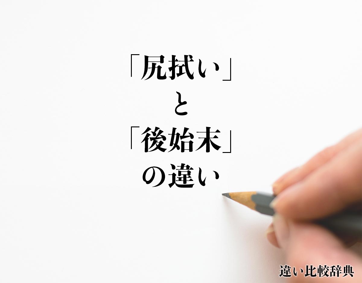 「尻拭い」と「後始末」の違いとは？