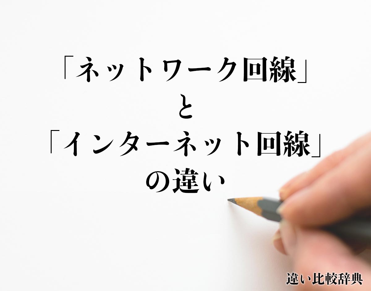 「ネットワーク回線」と「インターネット回線」の違いとは？